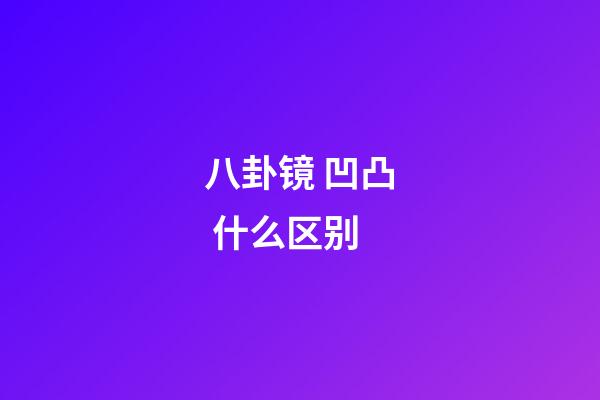 八卦镜 凹凸 什么区别